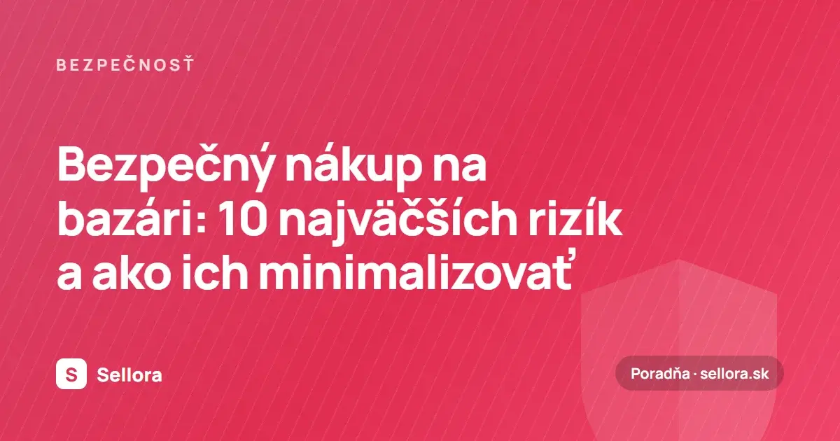 Bezpečný nákup na bazári: 10 najväčších rizík a ako ich minimalizovať