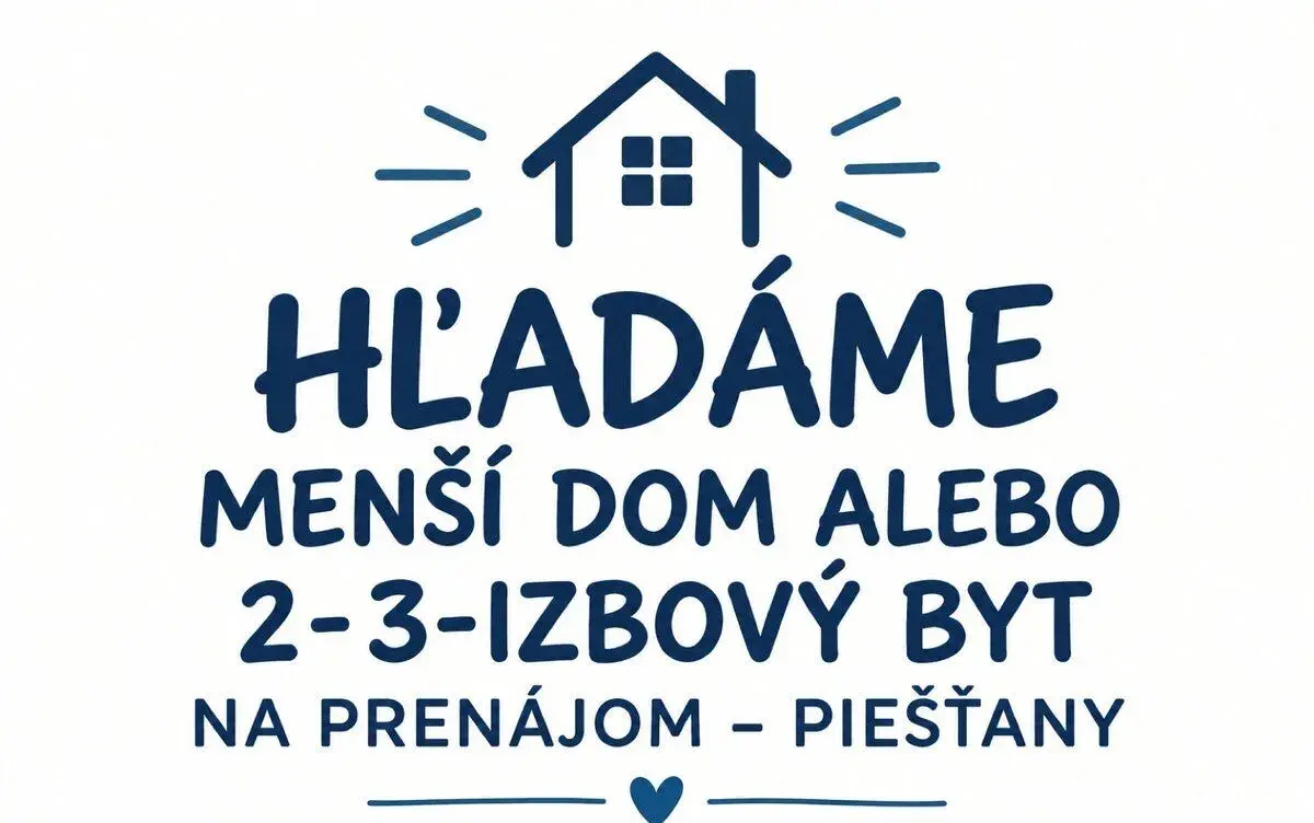 HĽADÁME MENŠÍ DOM ALEBO 2-3-IZB. BYT NA PRENÁJOM – PIEŠŤANY